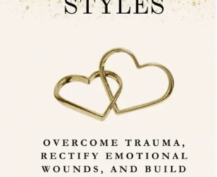 Attachment Styles: Overcome Trauma, Rectify Emotional Wounds, and Build Secure, Lasting Relationships.